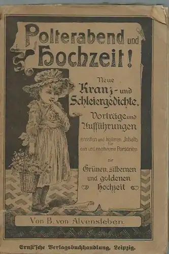 Alvensleben, B. von: Polterabend und Hochzeit! Neue Kranz- und Schleiergedichte, Vorträge und Aufführungen ernsten und heiteren Inhalts für ein und mehrere Personen zur grünen, silbernen und goldenen Hochzeit. 