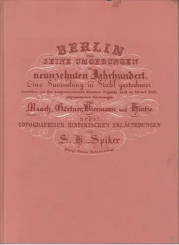 Spiker, S. H: Berlin und seine Umgebungen im neunzehnten Jahrhundert. Eine Sammlung in Stahl gestochener Ansichten, von den ausgezeichnetesten Künstlern Englands, nach an Ort und...