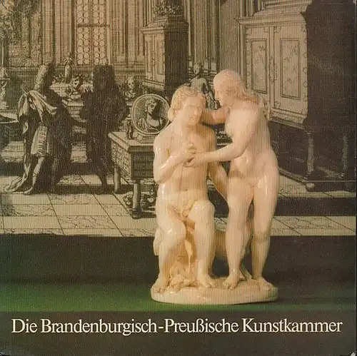 Staatliche Museen Preußischer Kulturbesitz, Berlin (Hrsg.): Die brandenburgisch-preußische Kunstkammer. Eine Auswahl aus den alten Beständen. 