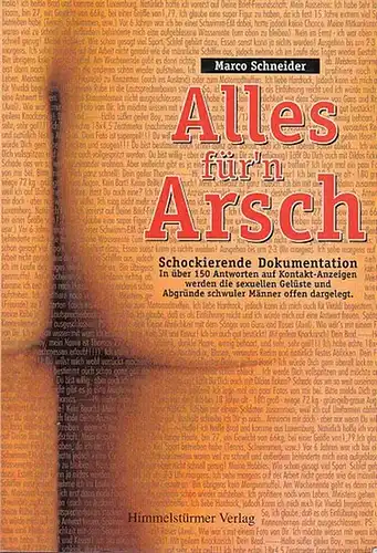 Schneider, Marco: Alles für'n Arsch.  Schockierende Dokumentation - in über 150 Antworten auf Kontakt-Anzeigen werden die sexuellen Gelüste und Abgründe schwuler Männer offen  dargelegt. 