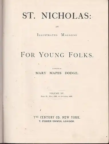 Dodge, Mary Mapes: St. Nicholas. Volume XV. Part II, May, 1888, to Oktober, 1888. No. 7-12. An illustrated magazine for young folks. From the contents: Thomas Nelson Page - Two little confederates / Harriet Prescott Spofford: Little Rosalie / Sophie Swett