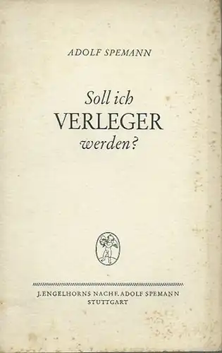 Spemann, Adolf: Soll ich Verleger werden? Ein Brief (1940). 
