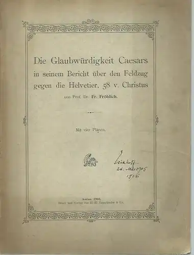 Caesar, Julius. - Fröhlich, Fr: Die Glaubwürdigkeit Caesars in seinem Bericht über den Feldzug gegen die Helvetier, 58 v. Christus. 