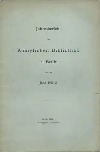 Königliche Bibliothek: Jahresbericht der Königlichen Bibliothek zu Berlin für das Jahr 1915 / 1916. 