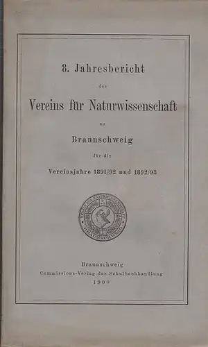 Verein für Naturwissenschaften zu Braunschweig / F.R. Grundner (Vors.): 8. Jahresbericht des Vereins für Naturwissenschaft zu Braunschweig für die Vereinsjahre 1891 / 1892 und 1892 / 1893. 