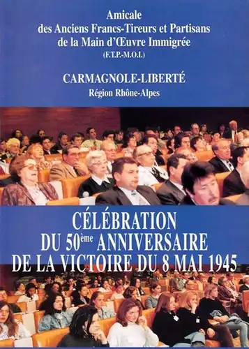 Amicale des Anciens Franc-Tireurs  et Partisans de la Main d'Oeuvre Immigree (F. T. P. - M. O. I) Carmagnole-Liberte, Region Rhone-Alpes (Ed.): Celebration du 50ieme Anniversaire de la Victoire du 8 Mai 1945. 