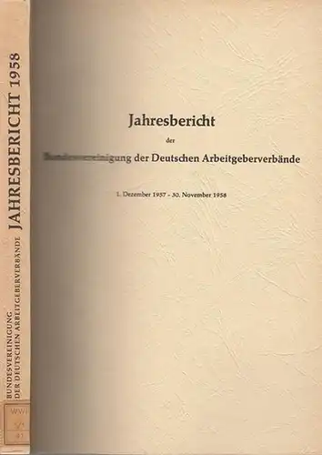 Bundesvereinigung Deutscher Arbeitgeberverbände (Hrsg): Jahresbericht der Bundesvereinigung der Deutschen Arbeitgeberverbände  1. Dezember 1957 - 30. November 1958. Vorgelegt der Mitgliederversammlung in Bad Godesberg am 28. November 1958. 