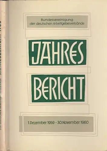 Bundesvereinigung Deutscher Arbeitgeberverbände (Hrsg): Jahresbericht der Bundesvereinigung der Deutschen Arbeitgeberverbände 1. Dezember 1959 - 30. November 1960. Vorgelegt der Mitgliederversammlung in Bad Godesberg am 24. November 1960. 