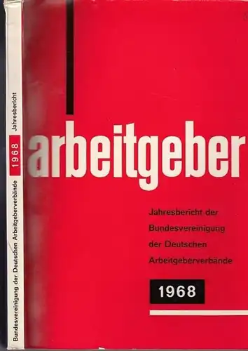 Bundesvereinigung Deutscher Arbeitgeberverbände (Hrsg): Jahresbericht der Bundesvereinigung der Deutschen Arbeitgeberverbände 1. Dezember 1967 - 30. November 1968. Vorgelegt der Mitgliederversammlung in Köln am 5. Dezember 1968. 