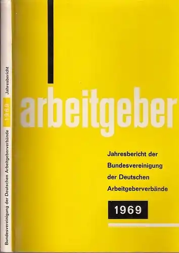 Bundesvereinigung Deutscher Arbeitgeberverbände (Hrsg): Jahresbericht der Bundesvereinigung der Deutschen Arbeitgeberverbände 1. Dezember 1968 - 30. November 1969. Vorgelegt der Mitgliederversammlung in München am 11. Dezember 1969. 