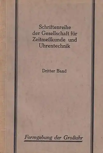 H. Bock (Schriftführer) , Fr. A. Kames (Hrsg.) / Dr. Redslob, Andreas Huber, Max Wiederanders: Formgebung der Großuhr (= Schriftenreihe der Gesellschaft für Zeitmeßkunde und Uhrentechnik), Dritter (3.) Band. 