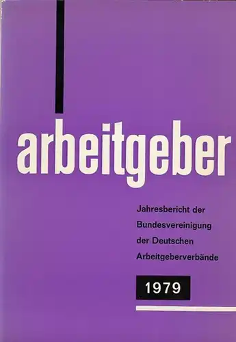 Bundesvereinigung Deutscher Arbeitgeberverbände (Hrsg): Jahresbericht der Bundesvereinigung der Deutschen Arbeitgeberverbände 1. Dezember 1978 - 30. November 1979. Vorgelegt der Mitgliederversammlung in Bonn - Bad Godesberg am 13. Dezember 1979. 