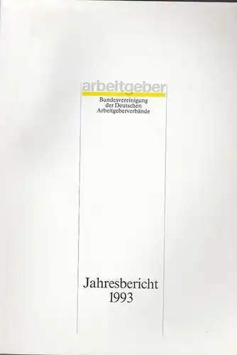 Bundesvereinigung Deutscher Arbeitgeberverbände (Hrsg): Jahresbericht 1993. 1. Dezember 1992 - 30. November 1993. Vorgelegt der Mitgliederversammlung in Bonn - Bad Godesberg am 9. Dezember 1993. 
