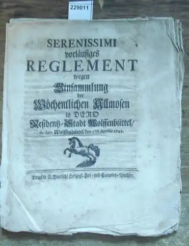 Serenissimi vorläufiges Reglement wegen Einsammlung der Wöchentlichen Allmosen in dero Residenz-Stadt Wolfenbüttel. Gegeben in Unserer Vestung Wolfenbüttel, den 5ten Apr. 1743. Carl, H. z. Br. u. L. L.S. A. A. v. Cramm