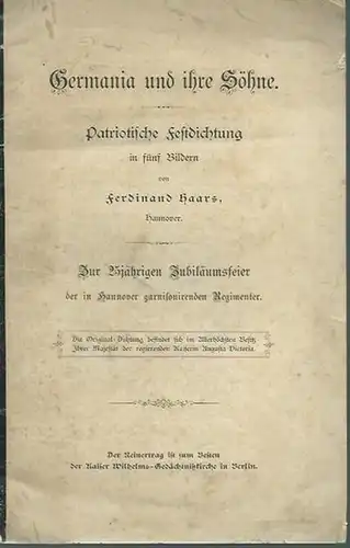Haars, Ferdinand: Germania und ihre Söhne. Patriotische Festdichtung in fünf Bildern. Zur 25jährigen Jubiläumsfeier der in Hannover garnisonirenden Regimenter. 