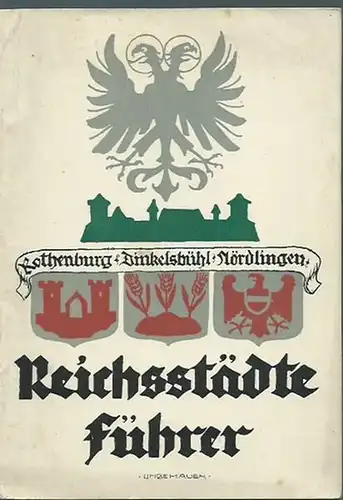 Reichs - Städteführer. - Rothenburg. - Dinkelsbühl. - Nördlingen: Reichsstädteführer. Rothenburg o. Tauber, Dinkelsbühl, Nördlingen. 