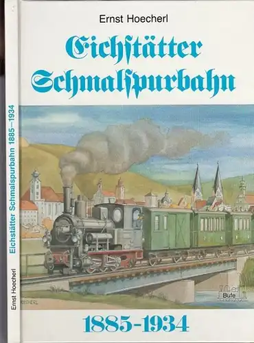 Eichstätt. - Hoecherl, Ernst: Eichstätter Schmalspurbahn 1885 - 1934. Egglham und München, Bufe - Fachbuch - Verlag, 1984. ISBN: 3-922138-18-7. 28 x 20 cm. Originalpappband...