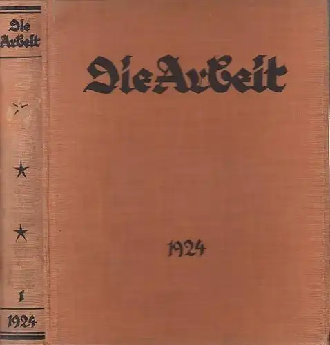 Arbeit, Die. - Leipart, Theodor (Hrsg.) / Erdmann, Lothar (Redaktion): Die Arbeit : Zeitschrift für Gewerkschaftspolitik und Wirtschaftskunde. 1924, Heft 1 - 6. Aus dem...