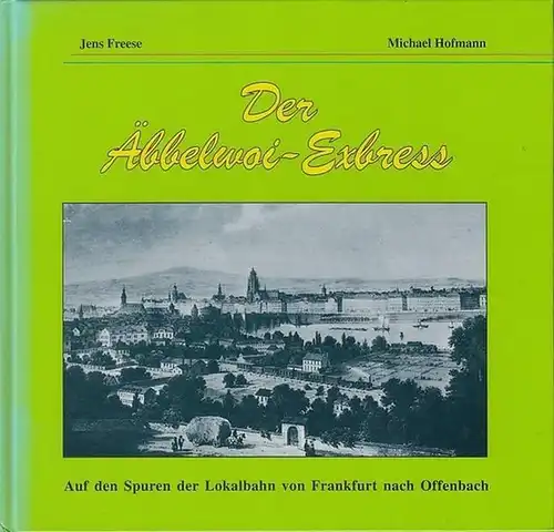 Freese, Jens / Hofmann, Michael: Der Äbbelwoi - Exbress : Auf den Spuren der Lokalbahn von Frankfurt nach Offenbach. 