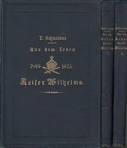 Wilhelm I. - Schneider, L: Aus dem Leben Kaiser Wilhelms. 1849 - 1873. Komplett in 3 Bänden. 
