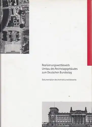 Berlin, Reichstagsgebäude: Realisierungswettbewerb Umbau des Reichstagsgebäudes zum Deutschen Bundestag. Dokumentation des Architektenwettbewerbs. 