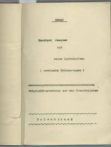 Spady: Monsier Jacques und seine Liebschaften (erotische Erinnerungen). Originalübersetzung aus dem Französischen). Privatdruck. 