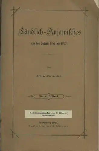 Grotke - Tremessen: Ländlich-Kujawisches aus den Jahren 1857 - 1867. Mit Vorwort des Verfassers. 
