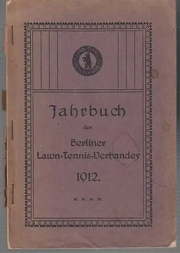 Berlin. - Lawn - Tennis-Verband: Jahrbuch des Berliner Lawn - Tennis-Verbandes 1912. Aus dem Inhalt: Der Sport des Jahres 1911 / Geschäftsbericht / Bericht der...
