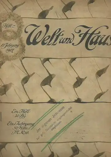 Welt und Haus. - Curt Julius Wolf (verantwortlicher Redakteur). - Ferdinand Grautoff / J. G. Fichte / Friedrich Schlieker / H. Schobert (Baronin Bode) / Fred Hood / Paul Blitz: Welt und Haus. VI. Jahrgang, Heft 2 / 13. Oktober 1906 - 1907. Wochenschrift. 