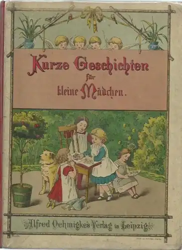 Lausch, Ernst: Kurze Geschichten für kleine Leute. Ein Sträusslein anmutiger Erzählungen und Gedichtchen zur Bildung des Verstandes und Gemütes. Für brave Kinder im Alter von 4 bis 9 Jahren. Ausgabe für Mädchen. 