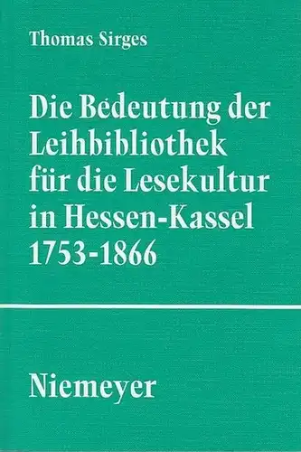 Sirges, Thomas: Die Bedeutung der Leihbibliothek für die Lesekultur in Hessen - Kassel 1753 - 1866. (Studien und Texte zur Sozialgeschichte der Literatur, Bd. 42)...