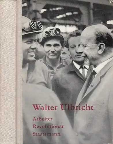 Ilbricht, Walter. - Thoms, Lieselotte / Hans  Vieillard / Wolfgang Berger: Walter Ulbricht. Arbeiter - Revolutionär - Staatsmann. Eine biographische Skizze. 