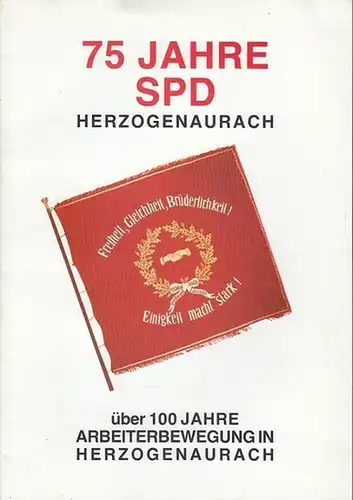 SPD. - Braun, Manfred: 75 Jahre SPD Herzogenaurach - über 100 Jahre Arbeiterbewegung in Herzogenaurach. 