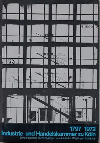 IHK. - Industrie- und Handelskammer zu Köln (Hrsg.): 1797 - 1972  Industrie- und Handelskammer zu Köln. Sonderausgabe der Mitteilungen aus  Anlaß  des 175jährigen Juniläums. 