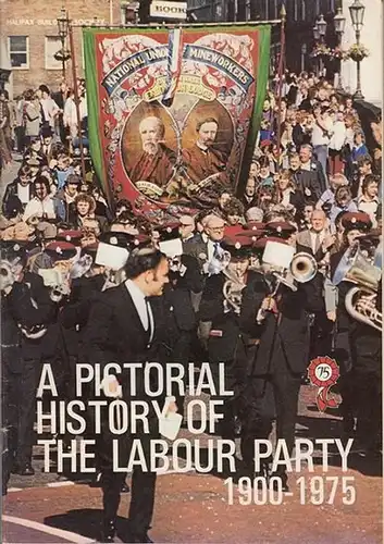Labour Party (Ed.): A Pictorial History of the Labour Party 1900 - 1975 to celebrate the seventy fifth anniversary of ist birth. 