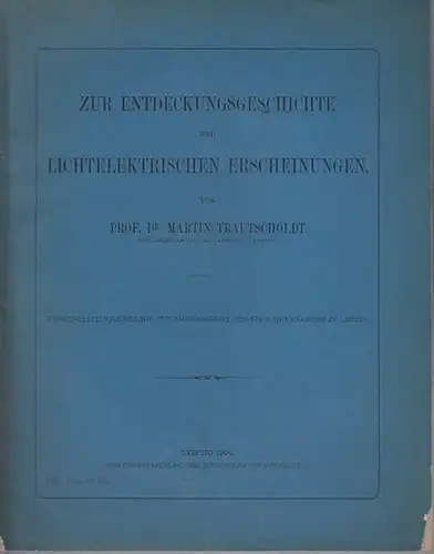 Trautscholdt, Martin: Zur Entdeckungsgeschichte der lichtelektrischen Erscheinungen. (Wissenschaftliche Beilage zum Jahresbericht des Nikolaigymnasiums zu Leipzig). 