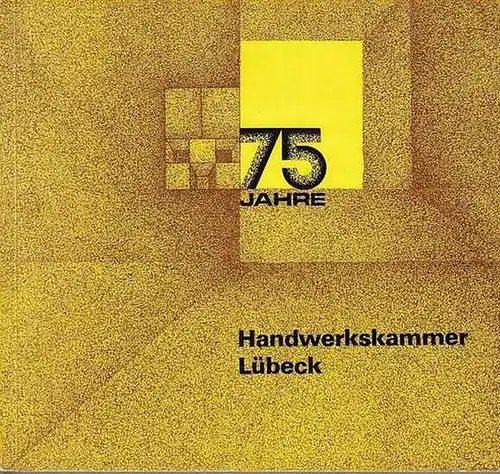 Handwerkskammer Lübeck (Hrsg.): Handwerkskammer Lübeck. 75 Jahre Handwerkskammer Lübeck -Ein Rückblick - Tätigkeitsbericht 1971 bis 1974. 