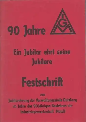 IGM.   Industriegewerkschaft Metall, Verwaltungsstelle  Duisburg (Hrsg.): 90 Jahre IGM. Ein Jubilar ehrt seine Jubilare. Festschrift zur Jubilarehrung  der Verwaltungsstelle Duisburg im.. 