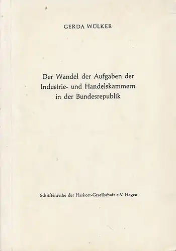 IHK. - Wülker, Gerda: Der Wandel der Aufgaben der Industrie- und Handelskammern in der Bundesrepublik.  (Schriftenreihe der Harkort - Gesellschaft, Hagen, Abteilung B, Band 2). 