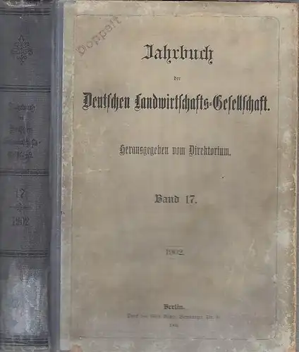 Deutsche Landwirtschaftsgesellschaft - Der Vorstand (Hrsg.). - Dr. Albert / Madsack / Eduard Bader / J. Huntemann und andere: Jahrbuch der Deutschen Landwirtschafts - Gesellschaft. Band 17, 1902. 