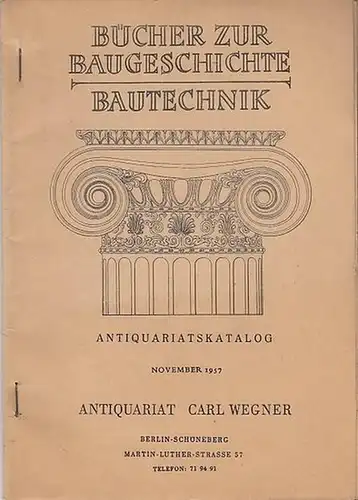 Wegner, Carl ( Antiquariat Berlin ): Bücher zur Baugeschichte, Bautechnik. Antiquariats-Katalog aus dem Antiquariat Carl Wegner, Berlin, Martin-Luther-Str.113. Angebot November 1957  mit 354 Nummern. 