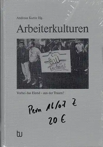 Kuntz, Andreas (Hrsg.): Arbeiterkulturen. Vorbei das Elend - aus der Traum? 6. Tagung der Kommission Arbeiterkultur Universität Bamberg 16. -19.9.1992. 