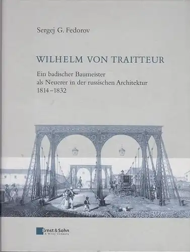 Traitteur, Wilhelm von . - Fedorov, Sergej G: Wilhelm von Traitteur : Ein badischer Baumeister als Neuerer in der russischen Architektur 1814 - 1832. Zur Entwicklung der deutsch-russischen Beziehungen im Bauwesen der ersten Hälfte des 19. Jahrhunderts. 