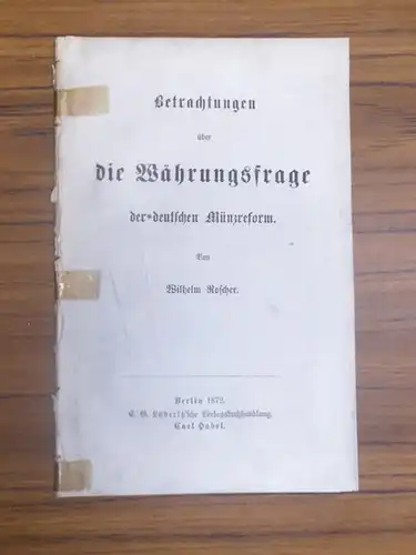 Roscher, Wilhelm: Betrachtungen über die Währungsfrage der deutschen Münzreform. 