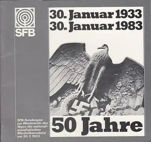 Sender Freies Berlin (Hrsg.): 30. Januar 1933 - 30. Januar 1983. 50 Jahre. SFB-Sendungen zur Wiederkehr des Tages der nationalsozialistischen Machtübernahme am 30. 1. 1933. 