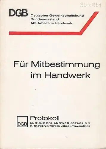 Deutscher Gewerkschaftsbund, Bundesvorstand, Abt. Arbeiter-Handwerk (Hrsg.): Für Mitbestimmung im Handwerk. Protokoll 16. Bundeshandwerkstagung 9. - 10. Februar 1979 in Lübeck-Travemünde. 