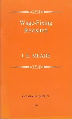 Meade, J. E: Wage - fixing Revisited. A revised and expanded text of the  fourth  Robbins lecture delivered at the University of Stirling  in October 1984. (IEA-Publications - Occasional Papers 72). 