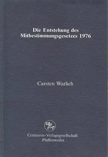 Warlich, Carsten: Die Entstehung des Mitbestimmungsgesetzes 1976. (Reihe Rechtswissenschaft, Band 14). 