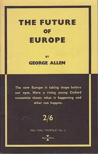 Allen, George: The Future of  Europe. (Pall Mall Pamphlet No.2 - The Pall Mall Quarterly  2 / 6). 