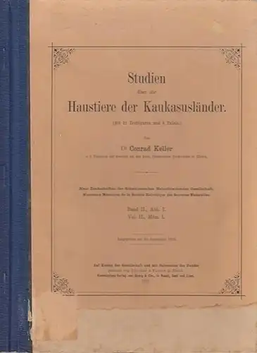 Keller, Conrad: Studien über die Haustiere der Kaukasusländer. (= Neue Denkschriften der Schweizerischen Naturforschenden Gesellschaft ; Band IL, Abh. I). 